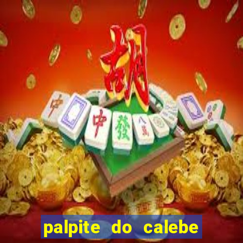 palpite do calebe para hoje